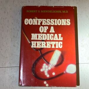confessions of a medical heretic by Robert S. Mendelsohn, M.D.